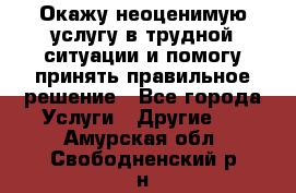 Окажу неоценимую услугу в трудной ситуации и помогу принять правильное решение - Все города Услуги » Другие   . Амурская обл.,Свободненский р-н